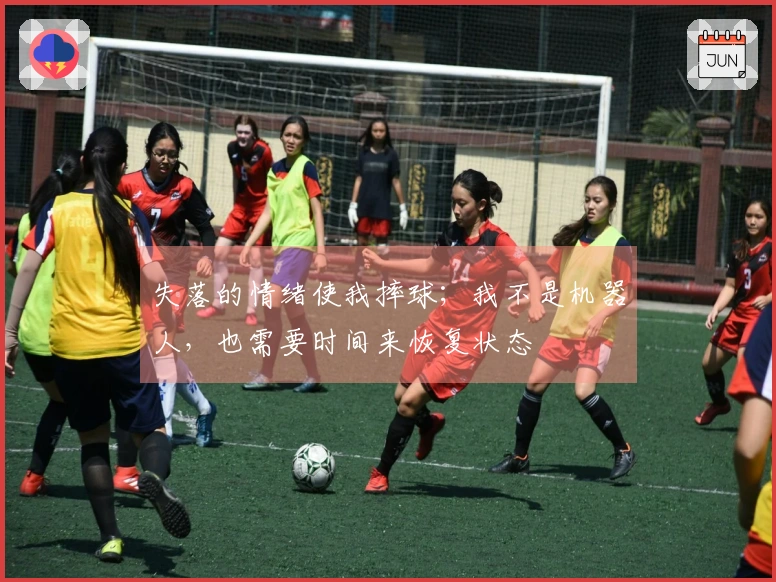 失落的情绪使我摔球；我不是机器人，也需要时间来恢复状态