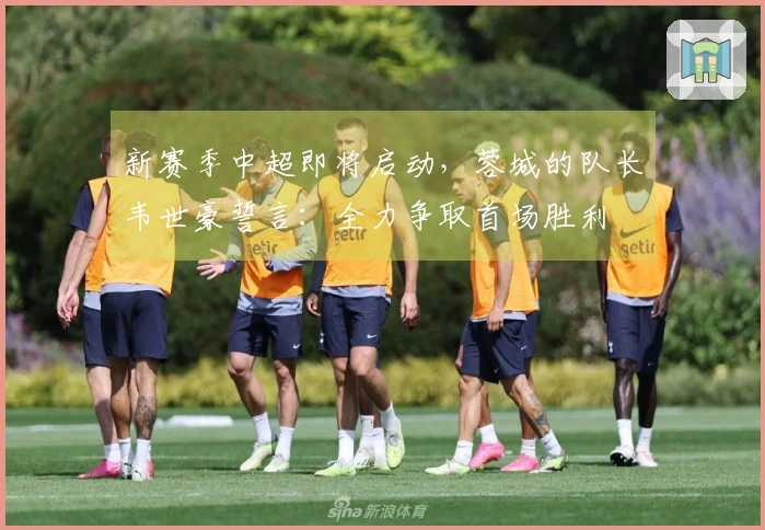 新赛季中超即将启动，蓉城的队长韦世豪誓言：全力争取首场胜利